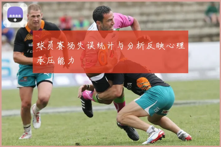 球员赛场失误统计与分析反映心理承压能力