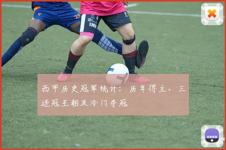 西甲历史冠军统计:历年得主、三连冠王朝及冷门夺冠